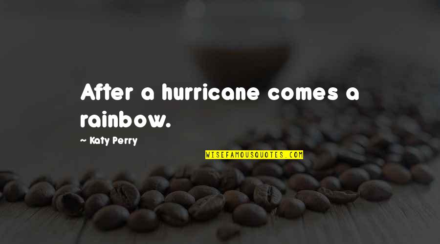 A Hurricane Quotes By Katy Perry: After a hurricane comes a rainbow. A Hurricane Quotes By Katy Perry: After a hurricane comes a rainbow.