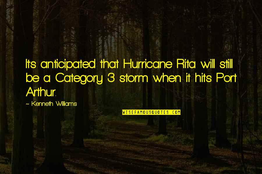 A Hurricane Quotes By Kenneth Williams: It's anticipated that Hurricane Rita will still be A Hurricane Quotes By Kenneth Williams: It's anticipated that Hurricane Rita will still be