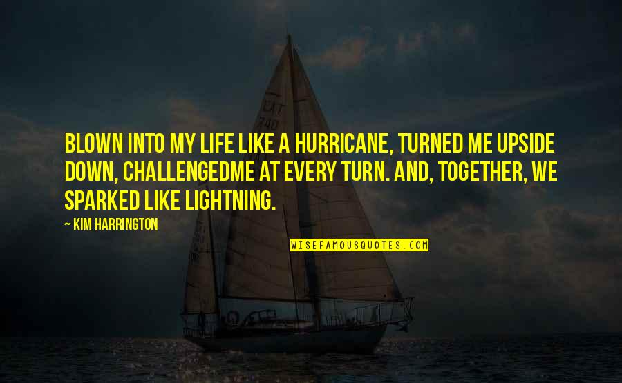 A Hurricane Quotes By Kim Harrington: Blown into my life like a hurricane, turned A Hurricane Quotes By Kim Harrington: Blown into my life like a hurricane, turned