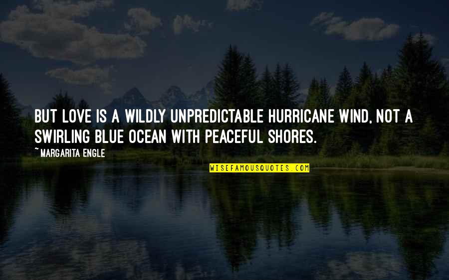 A Hurricane Quotes By Margarita Engle: But love is a wildly unpredictable hurricane wind, A Hurricane Quotes By Margarita Engle: But love is a wildly unpredictable hurricane wind,