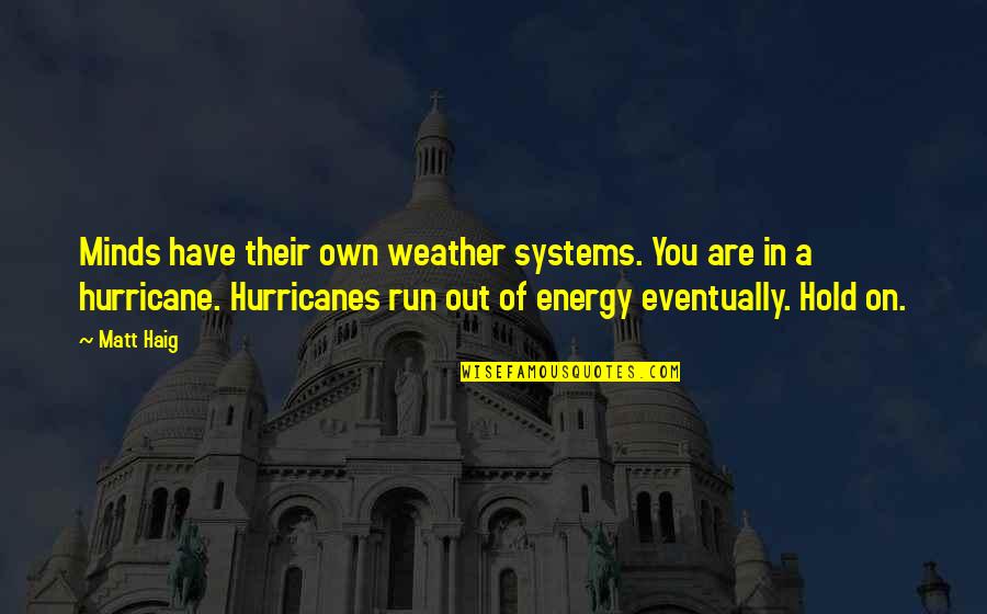 A Hurricane Quotes By Matt Haig: Minds have their own weather systems. You are A Hurricane Quotes By Matt Haig: Minds have their own weather systems. You are