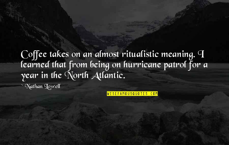A Hurricane Quotes By Nathan Lowell: Coffee takes on an almost ritualistic meaning. I A Hurricane Quotes By Nathan Lowell: Coffee takes on an almost ritualistic meaning. I