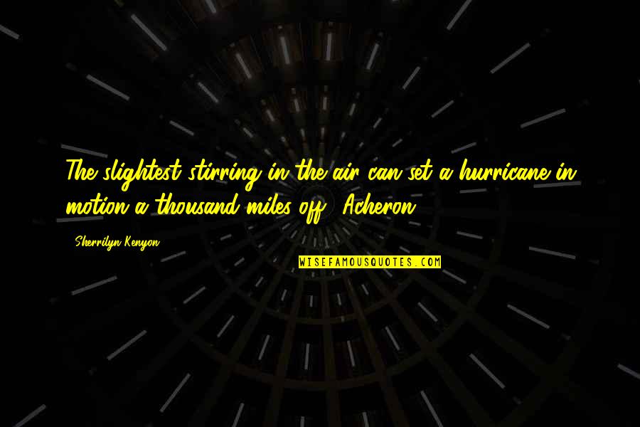 A Hurricane Quotes By Sherrilyn Kenyon: The slightest stirring in the air can set A Hurricane Quotes By Sherrilyn Kenyon: The slightest stirring in the air can set