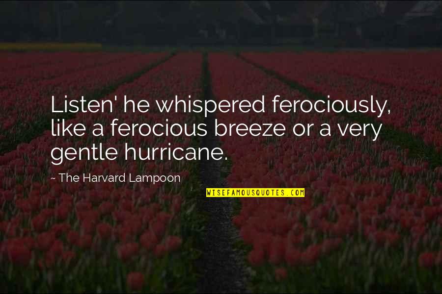 A Hurricane Quotes By The Harvard Lampoon: Listen' he whispered ferociously, like a ferocious breeze A Hurricane Quotes By The Harvard Lampoon: Listen' he whispered ferociously, like a ferocious breeze