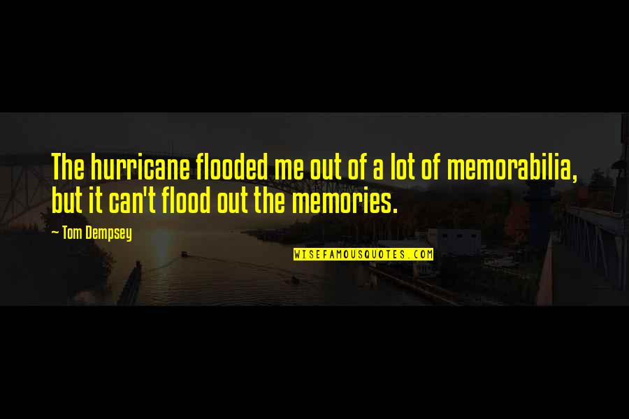 A Hurricane Quotes By Tom Dempsey: The hurricane flooded me out of a lot A Hurricane Quotes By Tom Dempsey: The hurricane flooded me out of a lot