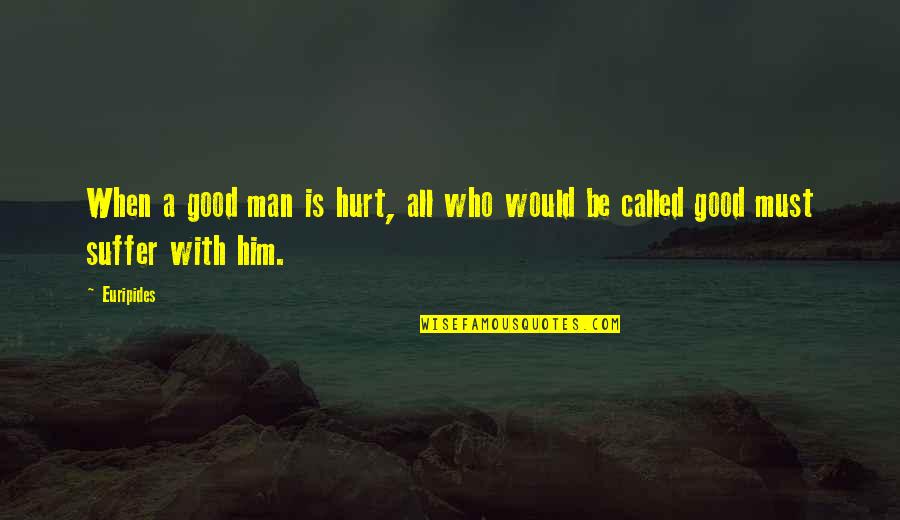 A Hurt Man Quotes By Euripides: When a good man is hurt, all who