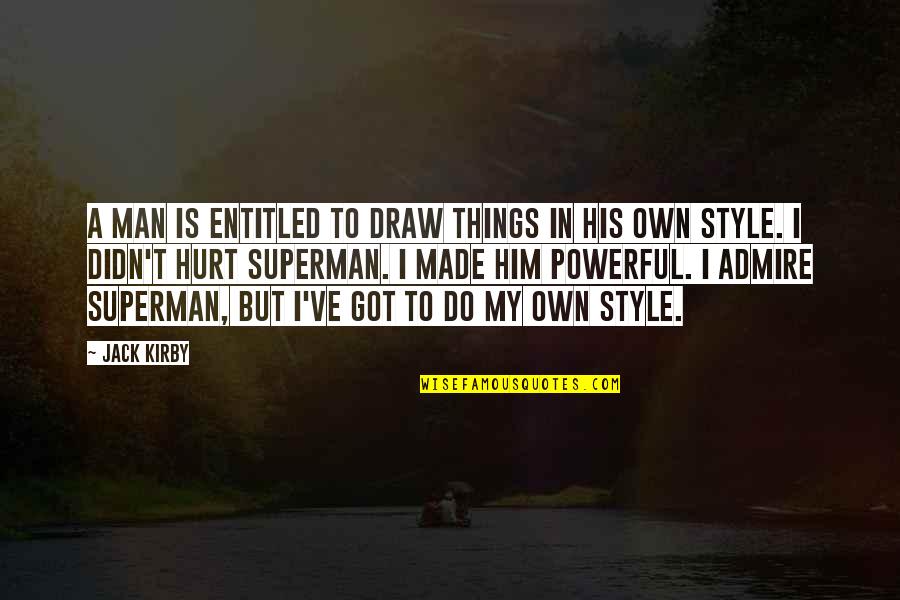 A Hurt Man Quotes By Jack Kirby: A man is entitled to draw things in A Hurt Man Quotes By Jack Kirby: A man is entitled to draw things in