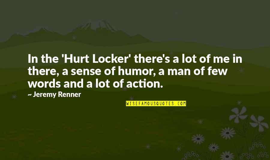 A Hurt Man Quotes By Jeremy Renner: In the 'Hurt Locker' there's a lot of A Hurt Man Quotes By Jeremy Renner: In the 'Hurt Locker' there's a lot of