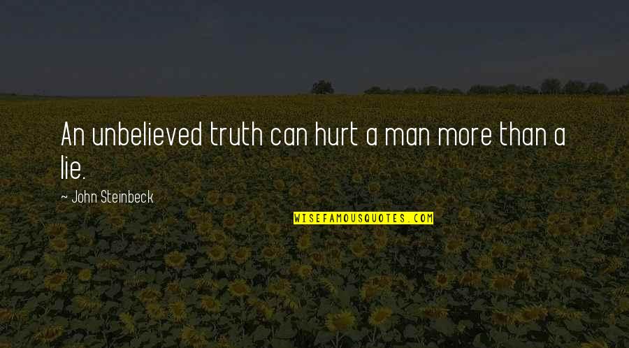 A Hurt Man Quotes By John Steinbeck: An unbelieved truth can hurt a man more A Hurt Man Quotes By John Steinbeck: An unbelieved truth can hurt a man more