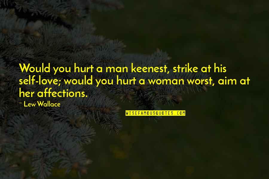 A Hurt Man Quotes By Lew Wallace: Would you hurt a man keenest, strike at A Hurt Man Quotes By Lew Wallace: Would you hurt a man keenest, strike at