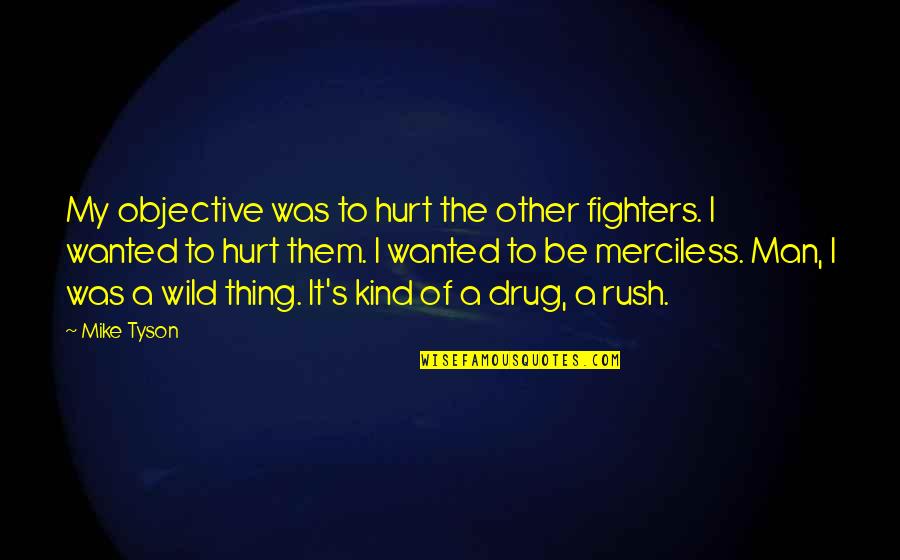 A Hurt Man Quotes By Mike Tyson: My objective was to hurt the other fighters. A Hurt Man Quotes By Mike Tyson: My objective was to hurt the other fighters.