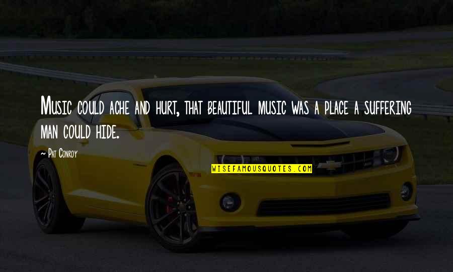 A Hurt Man Quotes By Pat Conroy: Music could ache and hurt, that beautiful music A Hurt Man Quotes By Pat Conroy: Music could ache and hurt, that beautiful music