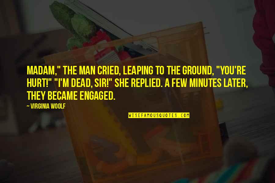 A Hurt Man Quotes By Virginia Woolf: Madam," the man cried, leaping to the ground, A Hurt Man Quotes By Virginia Woolf: Madam," the man cried, leaping to the ground,