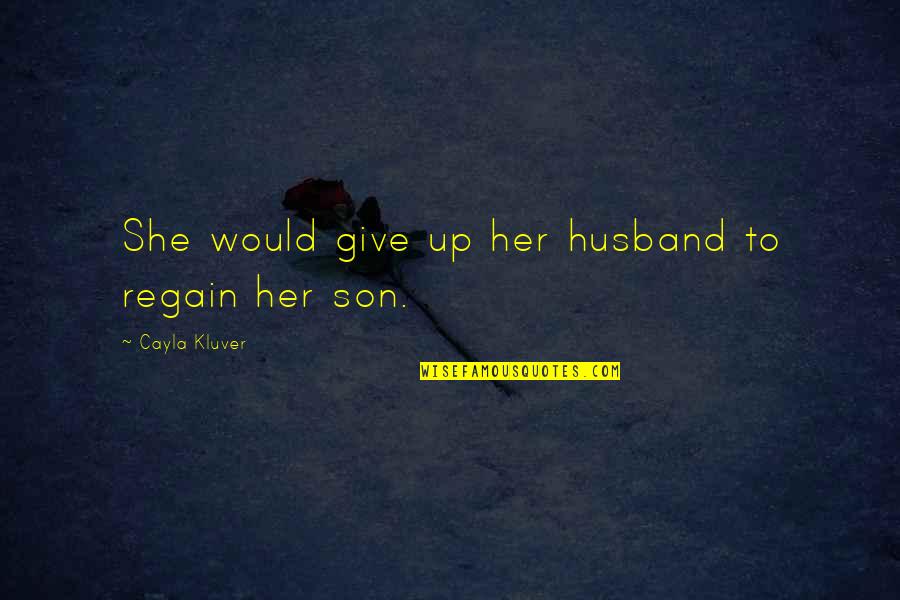 A Husband And Son Quotes By Cayla Kluver: She would give up her husband to regain