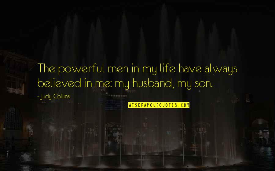 A Husband And Son Quotes By Judy Collins: The powerful men in my life have always