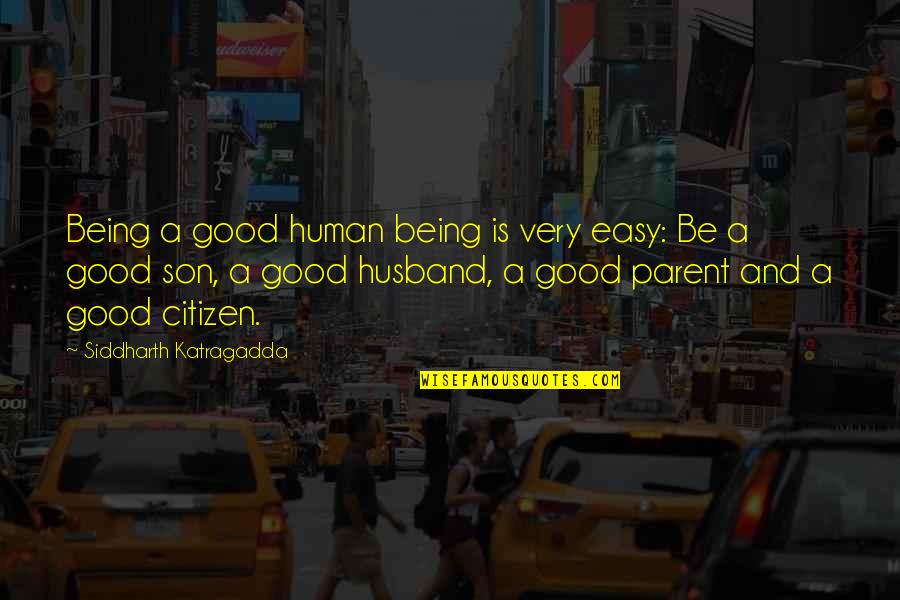 A Husband And Son Quotes By Siddharth Katragadda: Being a good human being is very easy: