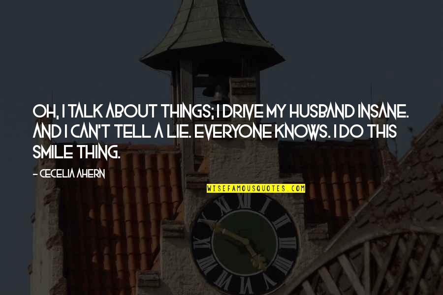 A Husband Quotes By Cecelia Ahern: Oh, I talk about things; I drive my