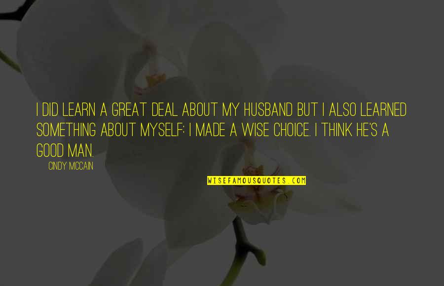 A Husband Quotes By Cindy McCain: I did learn a great deal about my