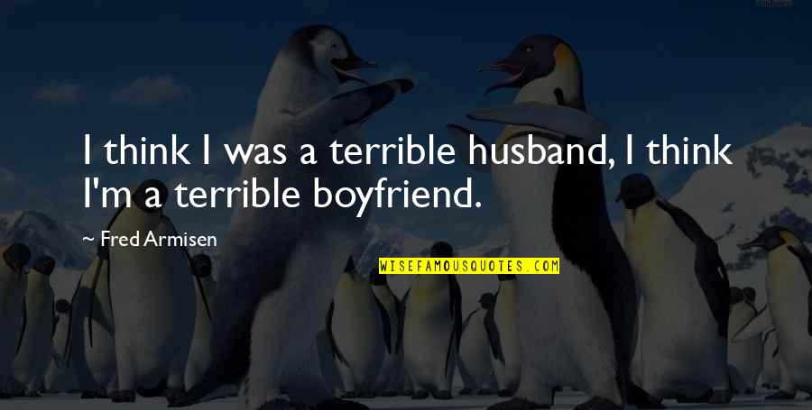 A Husband Quotes By Fred Armisen: I think I was a terrible husband, I