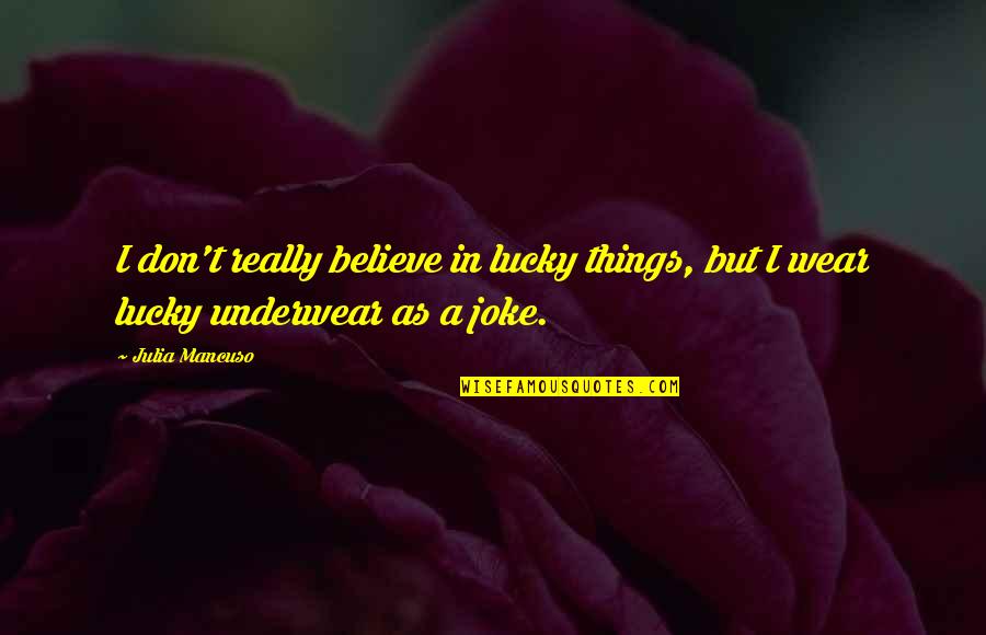 A Hustling Man Quotes By Julia Mancuso: I don't really believe in lucky things, but