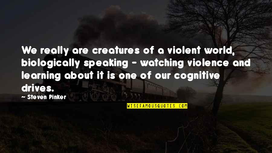 A Hustling Man Quotes By Steven Pinker: We really are creatures of a violent world,