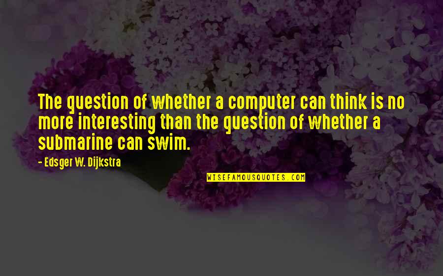 A I Artificial Intelligence Quotes By Edsger W. Dijkstra: The question of whether a computer can think A I Artificial Intelligence Quotes By Edsger W. Dijkstra: The question of whether a computer can think