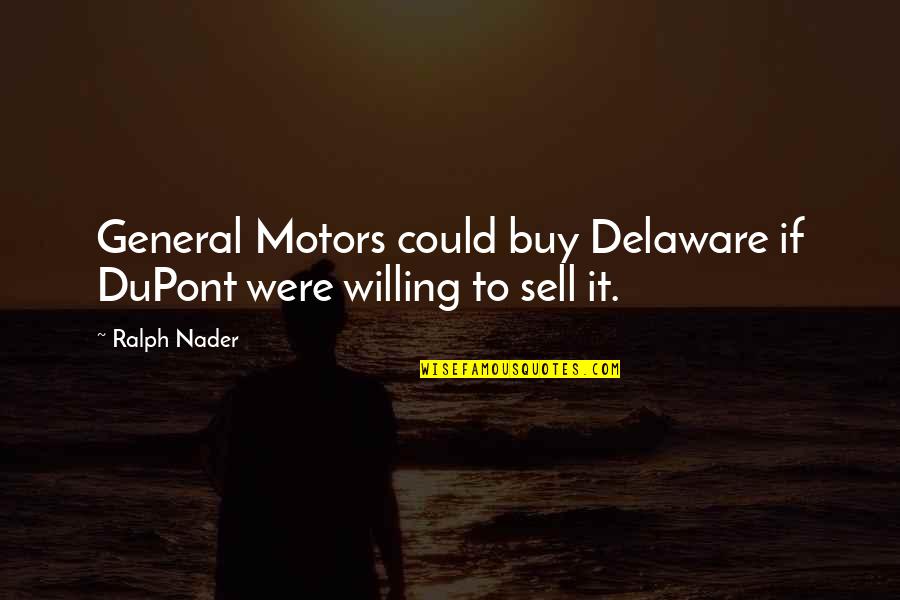 A I Dupont Quotes By Ralph Nader: General Motors could buy Delaware if DuPont were