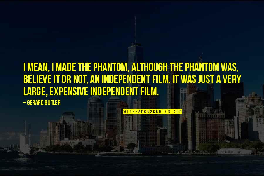 A I Film Quotes By Gerard Butler: I mean, I made The Phantom, although The