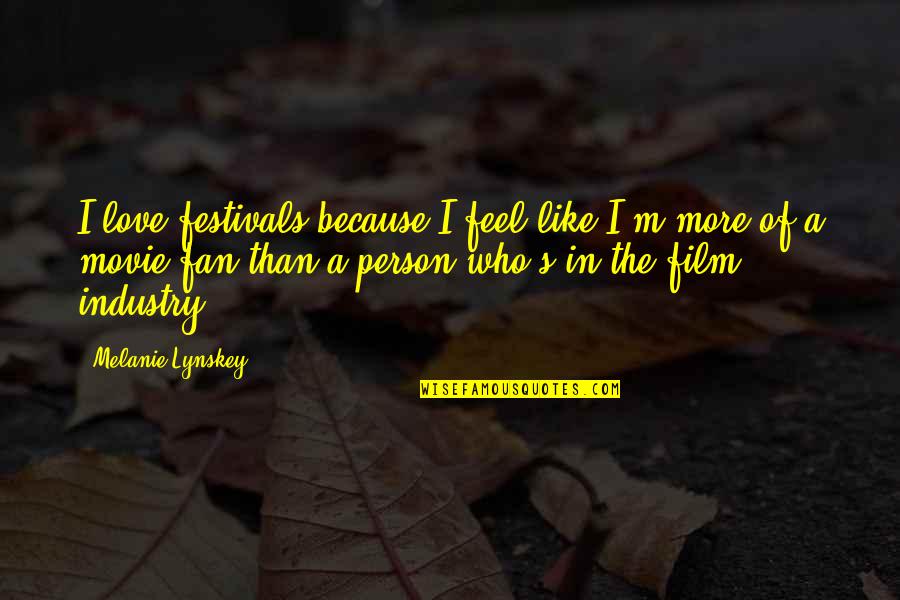 A I Film Quotes By Melanie Lynskey: I love festivals because I feel like I'm