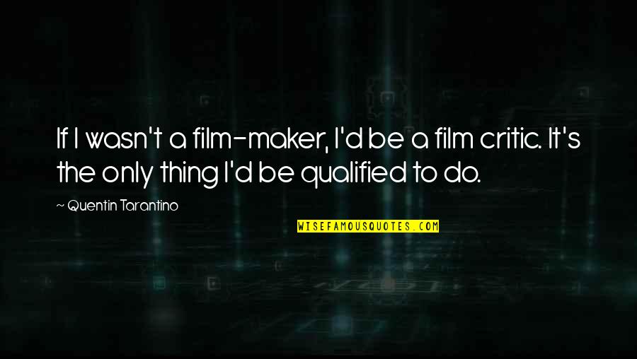 A I Film Quotes By Quentin Tarantino: If I wasn't a film-maker, I'd be a