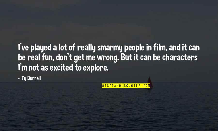 A I Film Quotes By Ty Burrell: I've played a lot of really smarmy people