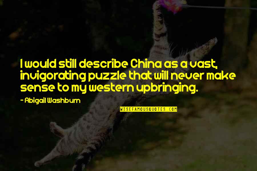 A I Quotes By Abigail Washburn: I would still describe China as a vast,