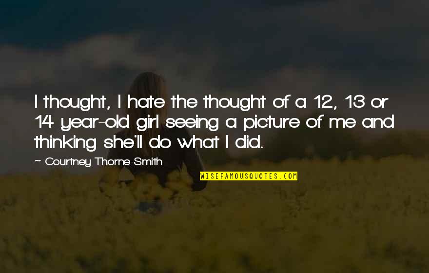 A I Quotes By Courtney Thorne-Smith: I thought, I hate the thought of a