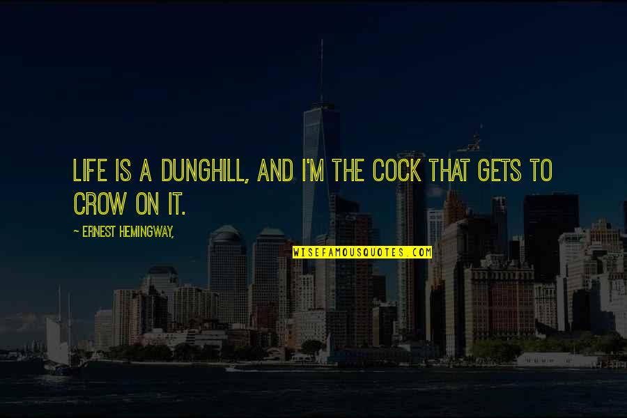 A I Quotes By Ernest Hemingway,: Life is a dunghill, and I'm the cock