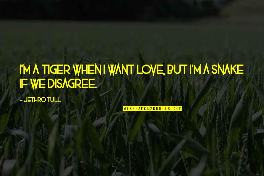 A I Quotes By Jethro Tull: I'm a tiger when I want love, but