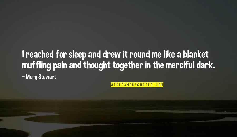 A I Quotes By Mary Stewart: I reached for sleep and drew it round