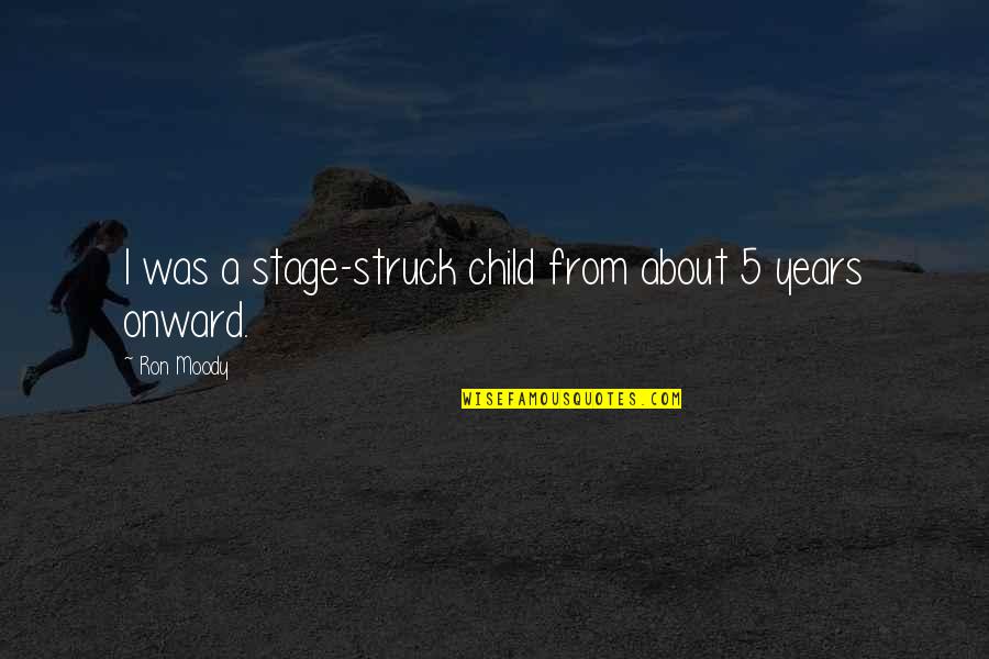 A I Quotes By Ron Moody: I was a stage-struck child from about 5