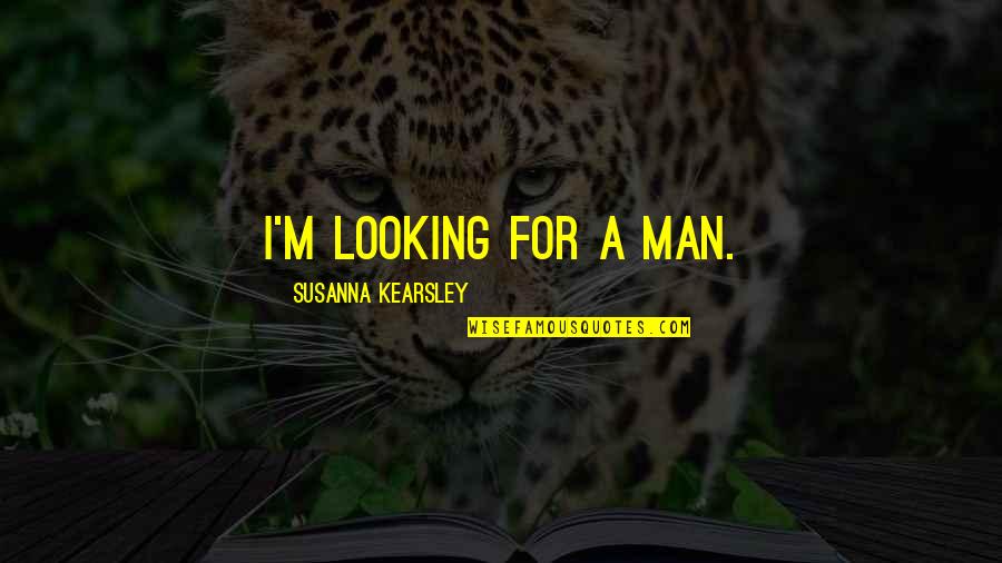 A I Quotes By Susanna Kearsley: I'm looking for a man.