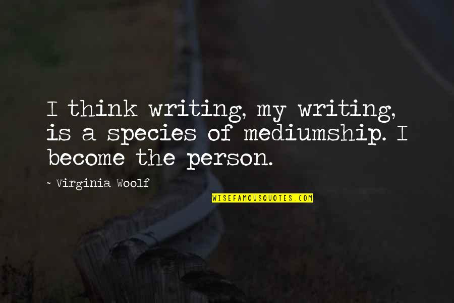 A I Quotes By Virginia Woolf: I think writing, my writing, is a species