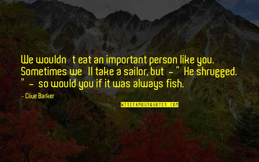 A Important Person Quotes By Clive Barker: We wouldn't eat an important person like you.