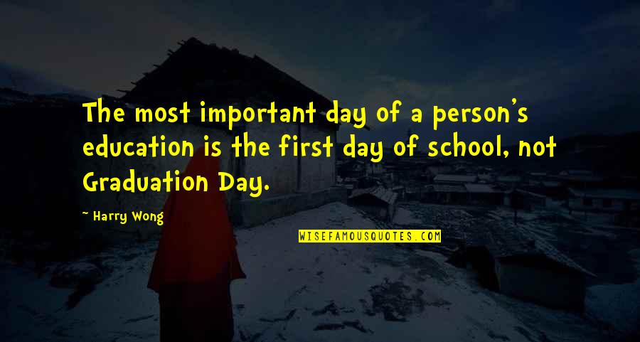 A Important Person Quotes By Harry Wong: The most important day of a person's education