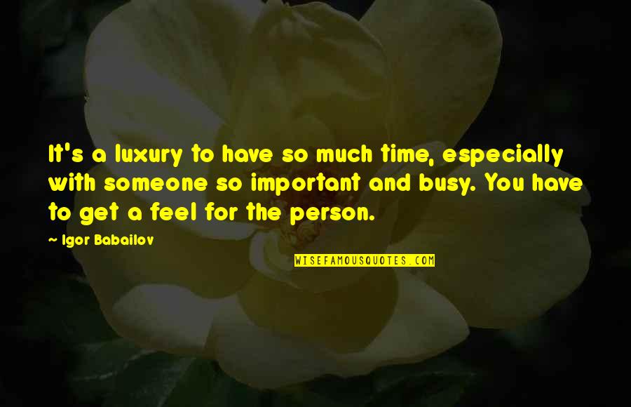 A Important Person Quotes By Igor Babailov: It's a luxury to have so much time,