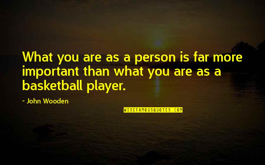 A Important Person Quotes By John Wooden: What you are as a person is far