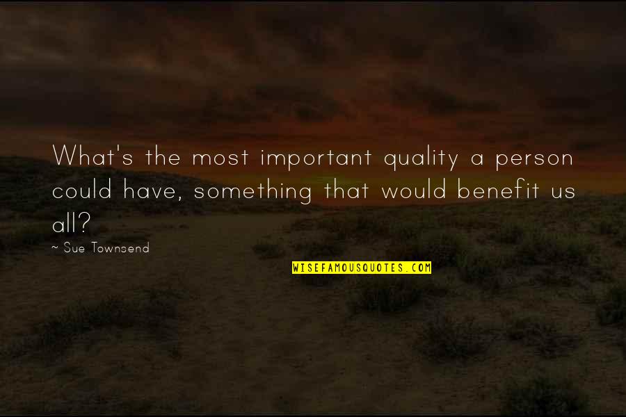 A Important Person Quotes By Sue Townsend: What's the most important quality a person could