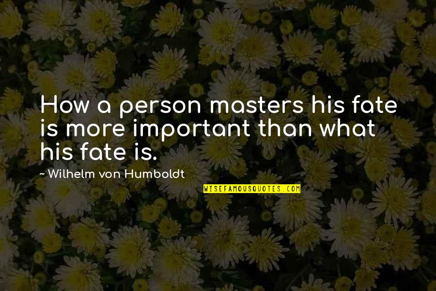 A Important Person Quotes By Wilhelm Von Humboldt: How a person masters his fate is more
