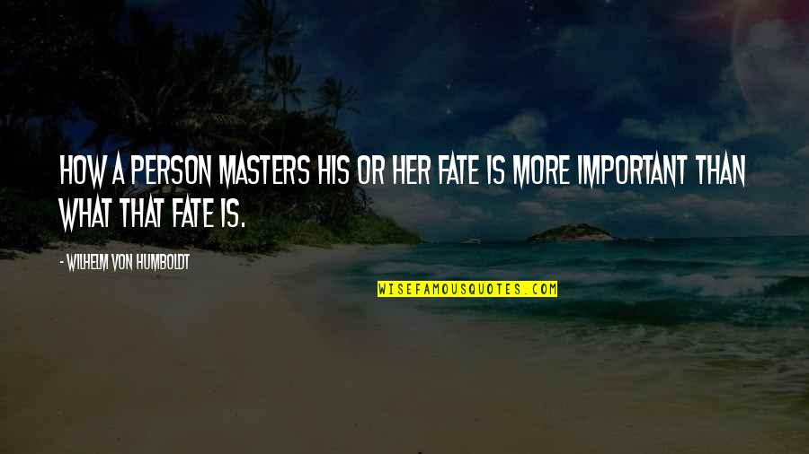 A Important Person Quotes By Wilhelm Von Humboldt: How a person masters his or her fate