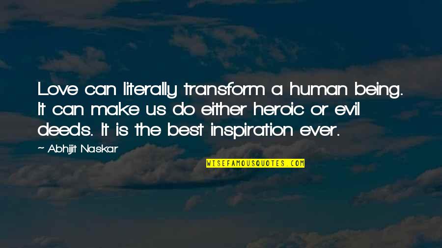 A Inspirational Quote Quotes By Abhijit Naskar: Love can literally transform a human being. It A Inspirational Quote Quotes By Abhijit Naskar: Love can literally transform a human being. It