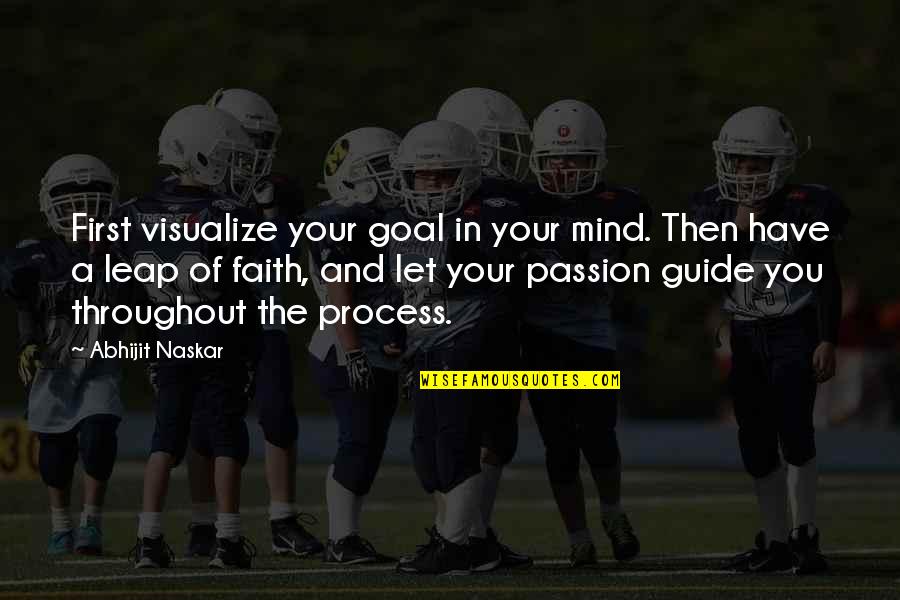 A Inspirational Quote Quotes By Abhijit Naskar: First visualize your goal in your mind. Then A Inspirational Quote Quotes By Abhijit Naskar: First visualize your goal in your mind. Then
