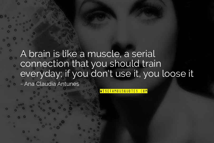A Inspirational Quote Quotes By Ana Claudia Antunes: A brain is like a muscle, a serial A Inspirational Quote Quotes By Ana Claudia Antunes: A brain is like a muscle, a serial