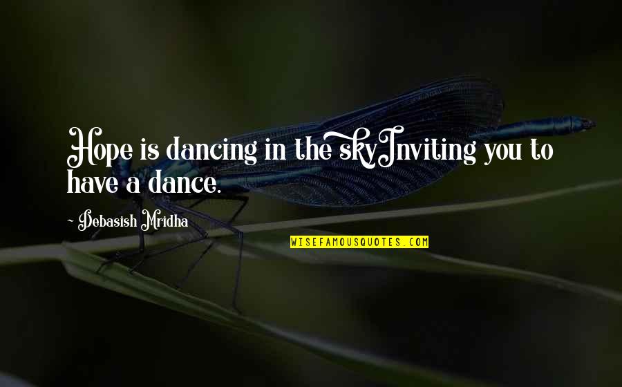 A Inspirational Quote Quotes By Debasish Mridha: Hope is dancing in the skyInviting you to A Inspirational Quote Quotes By Debasish Mridha: Hope is dancing in the skyInviting you to